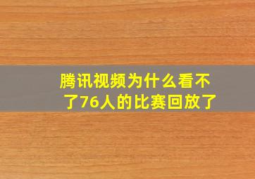 腾讯视频为什么看不了76人的比赛回放了