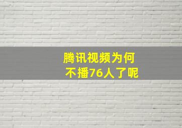 腾讯视频为何不播76人了呢