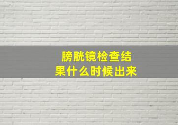 膀胱镜检查结果什么时候出来