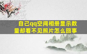 自己qq空间相册显示数量却看不见照片怎么回事