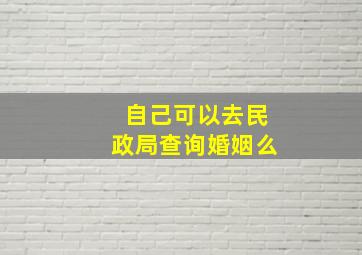 自己可以去民政局查询婚姻么