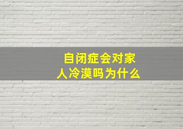 自闭症会对家人冷漠吗为什么