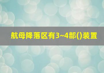 航母降落区有3~4部()装置