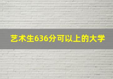 艺术生636分可以上的大学