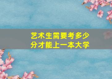 艺术生需要考多少分才能上一本大学