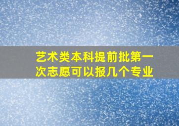 艺术类本科提前批第一次志愿可以报几个专业