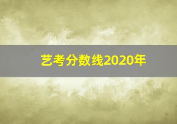 艺考分数线2020年