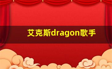 艾克斯dragon歌手