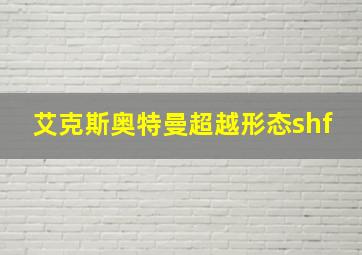 艾克斯奥特曼超越形态shf