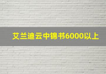 艾兰迪云中锦书6000以上