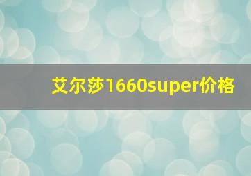 艾尔莎1660super价格