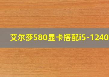 艾尔莎580显卡搭配i5-12400f