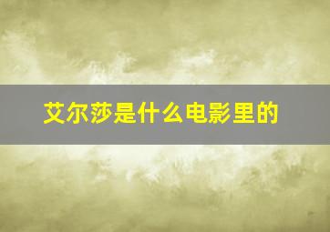 艾尔莎是什么电影里的