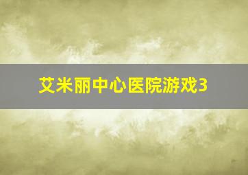 艾米丽中心医院游戏3