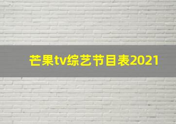 芒果tv综艺节目表2021