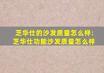 芝华仕的沙发质量怎么样:芝华仕功能沙发质量怎么样