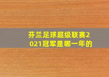 芬兰足球超级联赛2021冠军是哪一年的