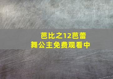 芭比之12芭蕾舞公主免费观看中