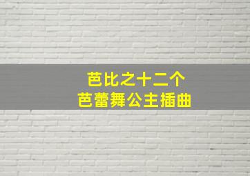 芭比之十二个芭蕾舞公主插曲