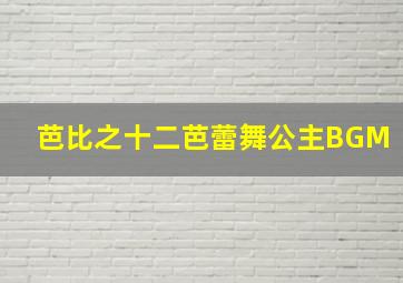 芭比之十二芭蕾舞公主BGM