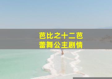 芭比之十二芭蕾舞公主剧情