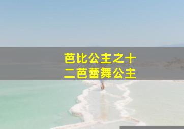 芭比公主之十二芭蕾舞公主