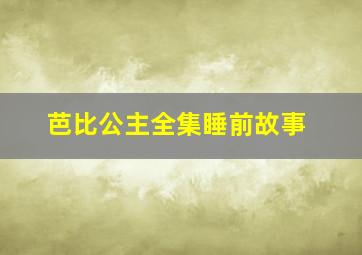 芭比公主全集睡前故事