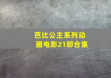 芭比公主系列动画电影21部合集