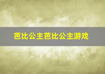 芭比公主芭比公主游戏