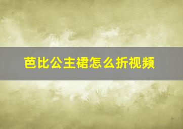 芭比公主裙怎么折视频