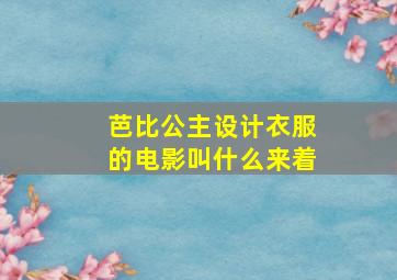 芭比公主设计衣服的电影叫什么来着