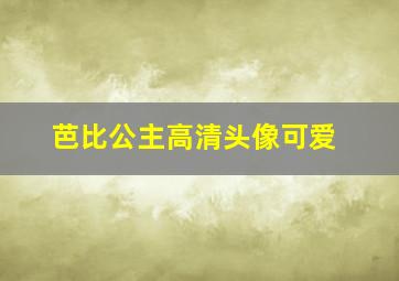 芭比公主高清头像可爱