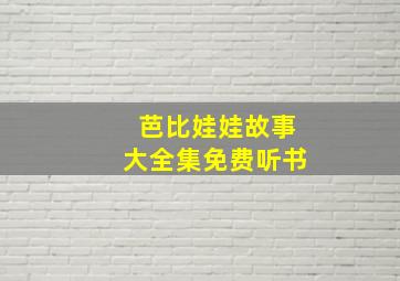 芭比娃娃故事大全集免费听书