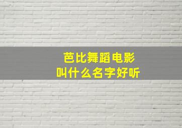 芭比舞蹈电影叫什么名字好听