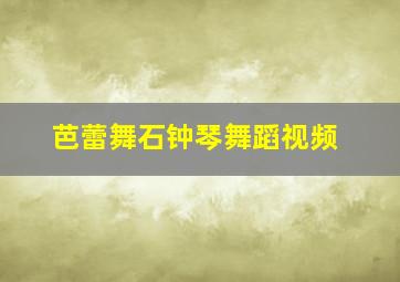 芭蕾舞石钟琴舞蹈视频