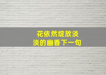 花依然绽放淡淡的幽香下一句