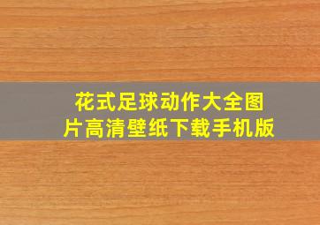 花式足球动作大全图片高清壁纸下载手机版