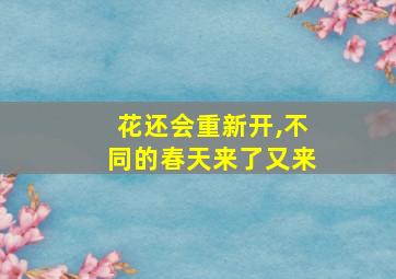 花还会重新开,不同的春天来了又来