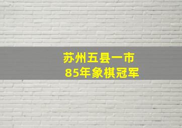 苏州五县一市85年象棋冠军