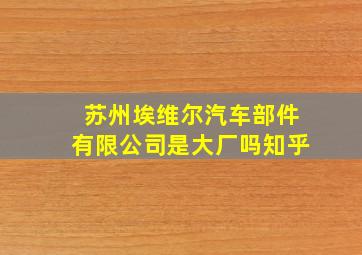 苏州埃维尔汽车部件有限公司是大厂吗知乎