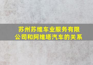 苏州苏维车业服务有限公司和阿维塔汽车的关系