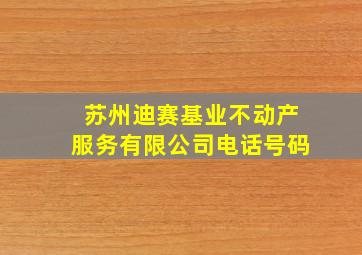 苏州迪赛基业不动产服务有限公司电话号码