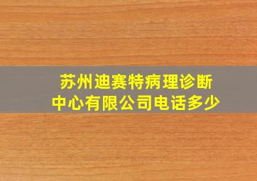 苏州迪赛特病理诊断中心有限公司电话多少