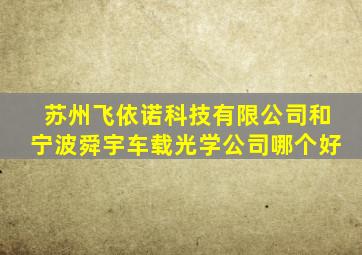 苏州飞依诺科技有限公司和宁波舜宇车载光学公司哪个好