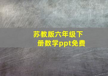 苏教版六年级下册数学ppt免费