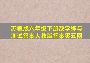 苏教版六年级下册数学练与测试答案人教版答案零五网