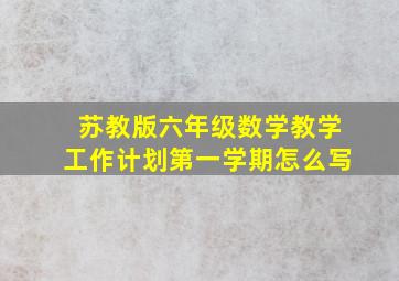 苏教版六年级数学教学工作计划第一学期怎么写