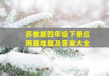 苏教版四年级下册应用题难题及答案大全