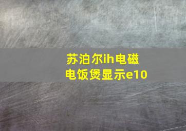 苏泊尔ih电磁电饭煲显示e10