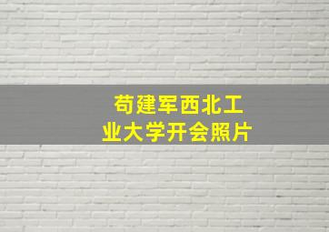 苟建军西北工业大学开会照片